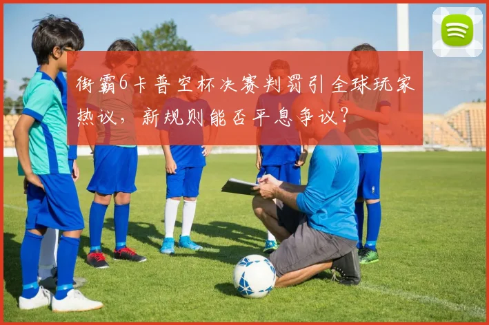 街霸6卡普空杯决赛判罚引全球玩家热议,新规则能否平息争议?