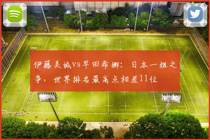 伊藤美诚vs早田希娜:日本一姐之争,世界排名最高点相差11位