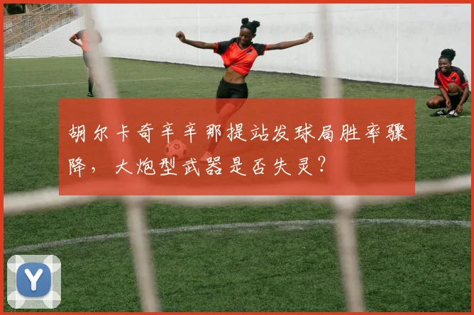 胡尔卡奇辛辛那提站发球局胜率骤降，大炮型武器是否失灵？
